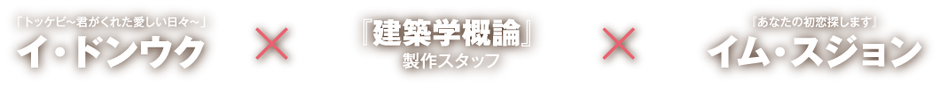 イ・ドンウク「トッケビ～君がくれた愛しい日々～」×『建築学概論』製作スタッフ×イム・スジョン『あなたの初恋探します』